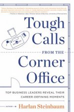 Tough Calls from the Corner Office Top Business Leaders Reveal Their