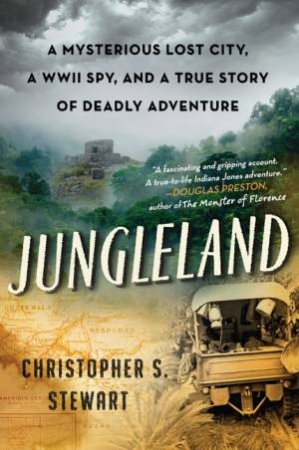 Jungleland: A True Story Of Adventure, Obsession, And The Deadly Search For The Lost White City by Christopher Stewart