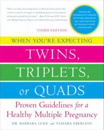 When You're Expecting Twins, Triplets, or Quads 3rd Edition: Proven Guidelines for a Healthy Multiple Pregnancy by Barbara Luke & Tamara Eberlein