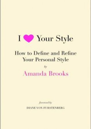 I Love Your Style: How to Define and Refine Your Personal Style by Amanda Brooks
