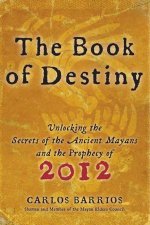 Book Of Destiny Unlocking The Secrets Of The Ancient Mayans And The Prophecy of 2012