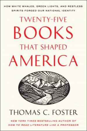 Twenty-Five Books That Shaped America: How White Whales, Green Lights, And Restless Spirits Forged Our National Identity by Thomas C. Foster