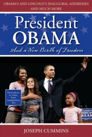 President Obama and a New Birth of Freedom: Obama's and Lincoln's Inaugral Addresses and Much More by Joseph Cummins