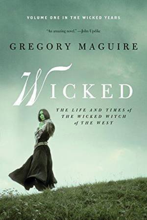 Wicked: The Life And Times Of The Wicked Witch Of The West by Gregory Maguire