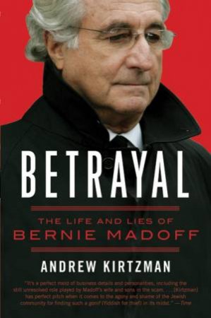 Betrayal:The Life And Lies Of Bernie Madoff by Andrew Kirtzman