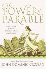 The Power of Parable How Fiction by Jesus Became Fiction About Jesus