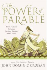 The Power of Parable How Fiction by Jesus Became Fiction About Jesus