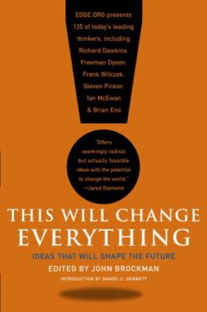 This Will Change Everything: Ideas That Will Shape The Future by John Brockman