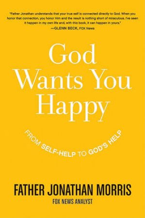 God Wants You Happy: From Self-Help to God's Help Through Faith, Hope, by Jonathan Morris