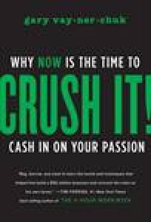Crush It: Why NOW Is the Time to Cash In On Your Passion by Gary Vaynerchuk