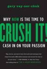 Crush It Why NOW Is the Time to Cash In On Your Passion