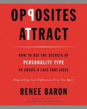 Opposites Attract How to Use the Secrets of Personality Type to Create A Love That Lasts