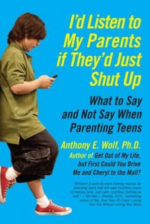 I'd Listen to My Parents If They'd Just Shut Up: What to Say and Not Say by Anthony Wolf
