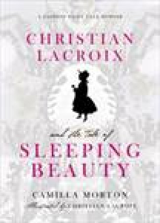 Christian Lacroix and The Tale of Sleeping Beauty by Christian Lacroix & Camilla Morton