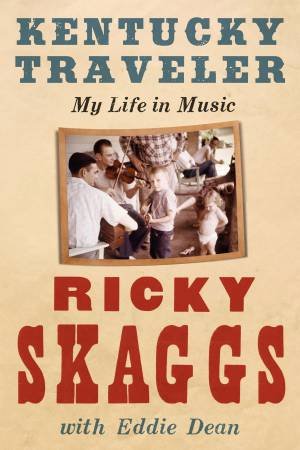 Kentucky Traveler: My Life in Music by Ricky Skaggs