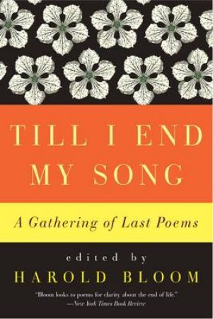 Till I End My Song: A Gathering of Last Poems by Harold Bloom