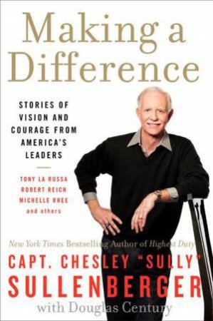 Making a Difference: Stories of Vision and Courage from America'sLeaders by Chesley B. Sullenberger