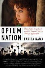 Opium Nation Child Brides Drug Lords and One Womans Journey Through Afghanistan