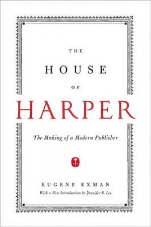 House of Harper: The Making of a Modern Publisher by Eugene Exman