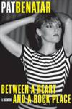 Between a Heart and a Rock Place: A Memoir by Pat Benatar