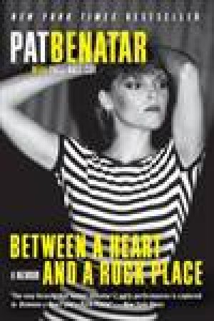 Between a Heart and a Rock Place: A Memoir by Pat Benatar