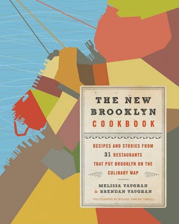 The New Brooklyn Cookbook: Recipes and Stories from 31 Restaurants That by Brendan Vaughan & Melissa Vaughan