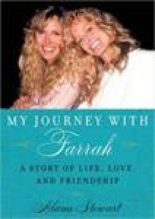 My Journey with Farrah: What I've Learned about Life, Love, and Friendship by Alana Stewart