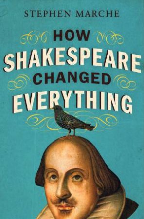 How Shakespeare Changed Everything by Stephen Marche