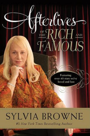 Afterlives of the Rich and Famous by Sylvia Browne
