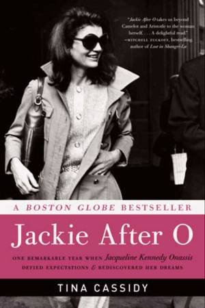 Jackie After O: One Remarkable Year When Jacqueline Kennedy OnassisDefied Expectations and Rediscovered Her Dreams by Tina Cassidy
