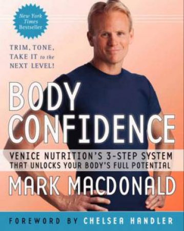 Body Confidence: Venice Nutrition's 3-Step System That Unlocks Your Body's Full Potential by Mark Macdonald