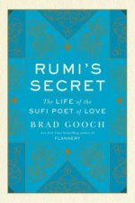 Rumis Secret The Life Of The Sufi Poet Of Love