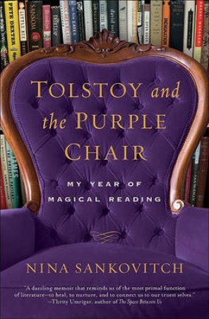 Tolstoy and the Purple Chair: My Year of Magical Reading by Nina Sankovitch