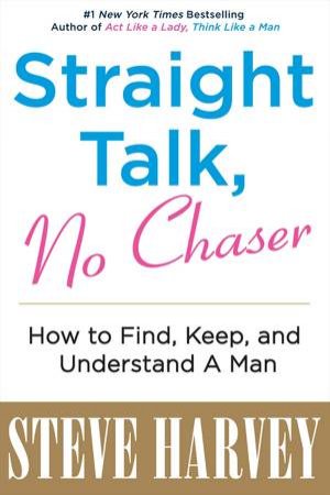 Straight Talk, No Chaser: How to Find, Keep and Understand a Man by Steve Harvey