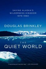 The Quiet World Saving  Alaskas Wilderness Kingdom 18791960