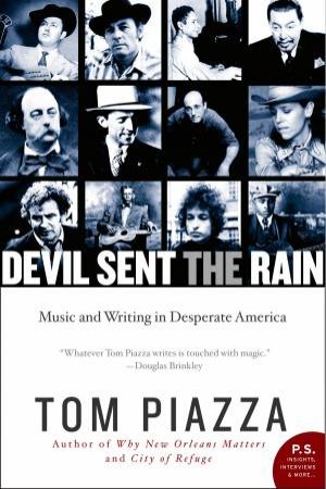 Devil Sent the Rain: Music and Writing in Desperate America by Tom Piazza