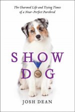 Show Dog The Charmed Life and Trying Times of a NearPerfect Purebred