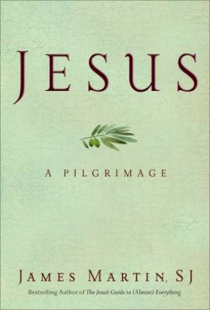Jesus: A Pilgrimage by James Martin