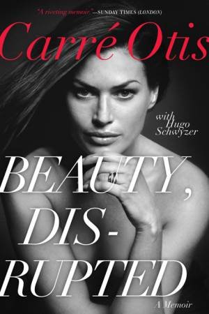 Beauty, Disrupted: A Memoir by Carre Otis