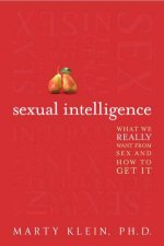 Sexual Intelligence What We Really Want from Sexand How to Get It