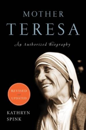 Mother Teresa: An Authorized Biography (Revised Edition) by Kathryn Spink