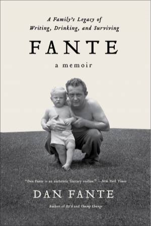Fante: A Family's Legacy of Writing, Drinking and Surviving by Dan Fante