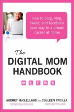 The Digital Mom Handbook How to Blog Vlog Tweet and Facebook Your