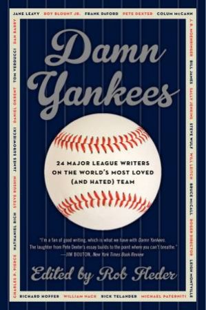 Damn Yankees: Twenty-Four Major League Writers on the World's Most Loved(and Hated) Team by Rob Fleder