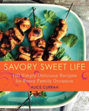 Savory Sweet Life 100 Simply Delicious Recipes for Every Family Occasion