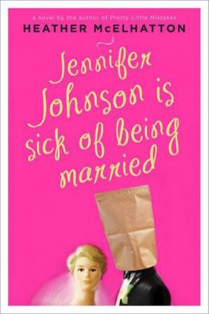 Jennifer Johnson Is Sick of Being Married: A Novel by Heather McElhatton