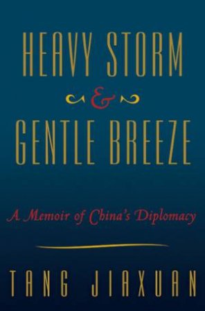 Heavy Storm and Gentle Breeze: A Memoir of China's Diplomacy from 1998 to 2008 by Tang Jiaxuan