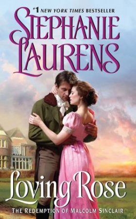 Loving Rose: The redemption of Malcolm Sinclair by Stephanie Laurens