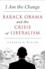 I Am the Change Barack Obama and the Crisis of Liberalism
