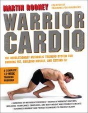 Warrior Cardio The Revolutionary Metabolic Training System for Burning Fat Building Muscle and Getting Fit